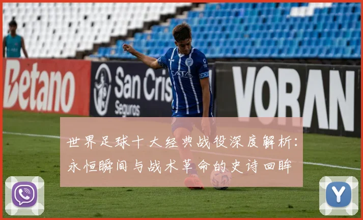 世界足球十大经典战役深度解析：永恒瞬间与战术革命的史诗回眸